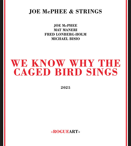 McPhee, Joe & Strings (w/ Maneri / Lonberg-Holm / Bisio): We Know Why The Caged Bird Sings (RogueArt)