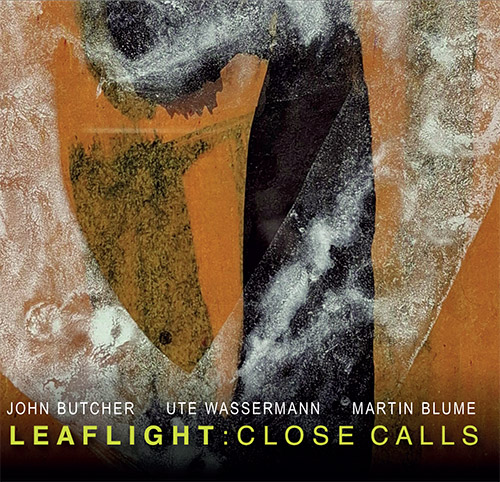 Butcher, John / Ute Wassermann / Martin Blume : Leaflight: Close Calls (FMR) Butcher, John / Ute Wassermann / Martin Blume : Leaflight: Close Calls (FMR)