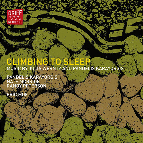 Karayorgis, Pandelis Trio  (w/ Julia Werntz / Eric Moe): Climbing To Sleep (Driff Records)