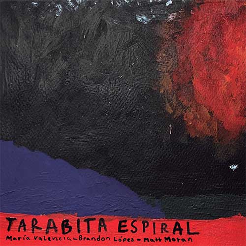 Valencia, Maria / Matt Moran / Brandon Lopez : Tarabita Espiral (Relative Pitch)