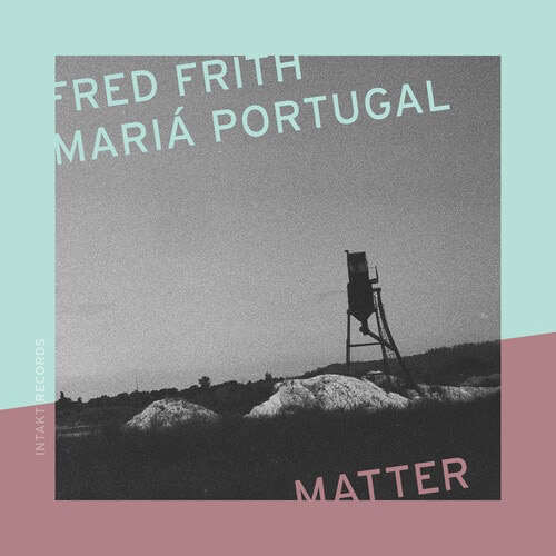 Frith, Fred / Maria Portugal: Matter (Intakt) Frith, Fred / Maria Portugal: Matter (Intakt)