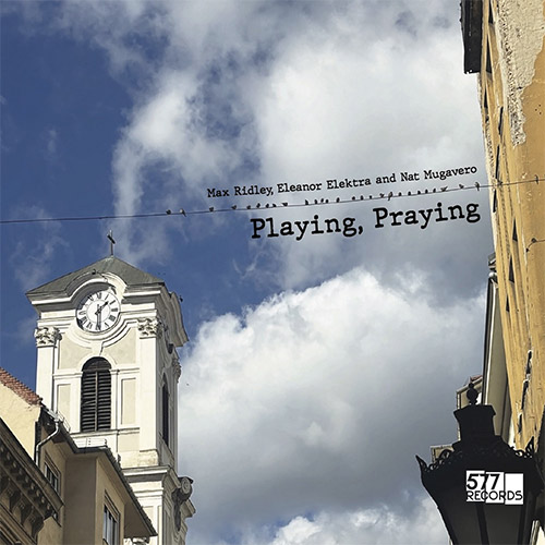 Ridley, Max / Eleanor Elektra / Nat Mugavero: Playing, Praying (577 Records)
