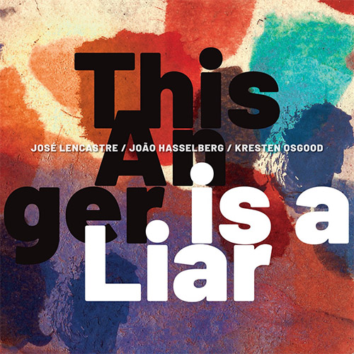 Lencastre, Jose / Joao Hasselberg / Kresten Osgood : This Anger Is a Liar (Listen! Foundation (Fundacja Sluchaj!))