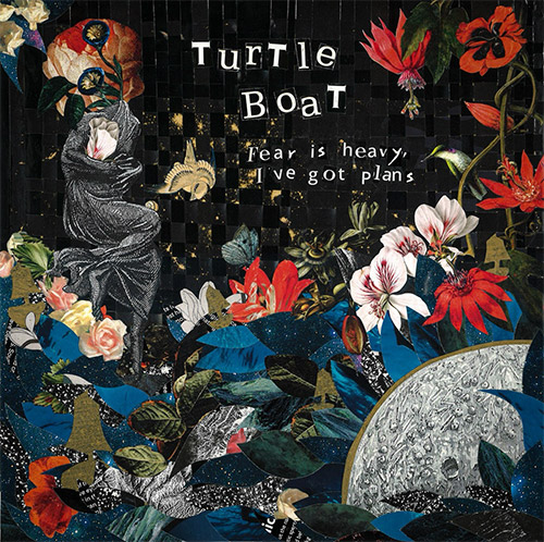 Turtle Boat (Chebolu / Burgoyne / DiPiero): Fear is Heavy, I've Got Plans ... (Amalgam)
