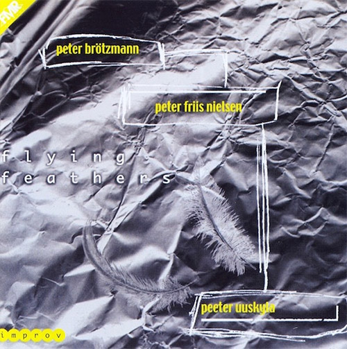 Brotzmann, Peter w/ Peter Uuskyla / Peter Friis Nielsen : Flying Feathers (FMR) Brotzmann, Peter w/ Peter Uuskyla / Peter Friis Nielsen : Flying Feathers (FMR)