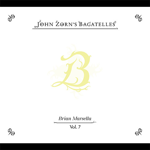 Zorn, John / Brian Marsella: The Bagatelles Vol. 7 (Tzadik)