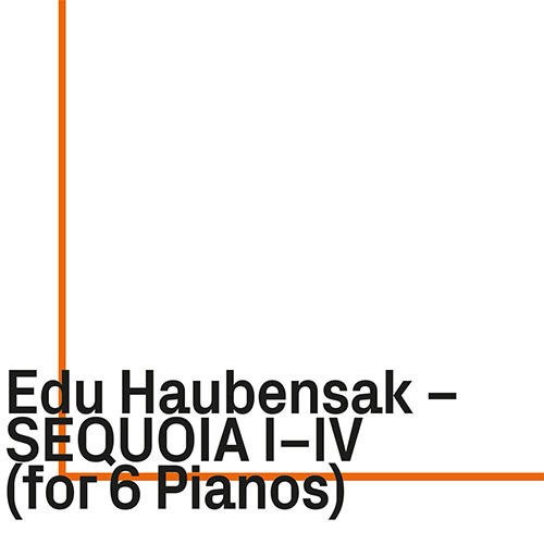 Haubensak, Edu: Sequoia I-IV (for 6 Pianos) (ezz-thetics by Hat Hut Records Ltd) Haubensak, Edu: Sequoia I-IV (for 6 Pianos) (ezz-thetics by Hat Hut Records Ltd)