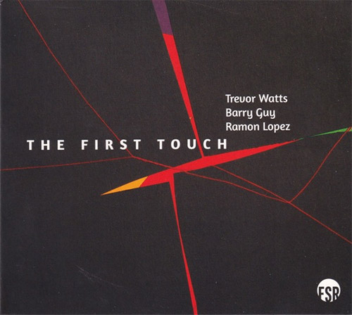 Watts, Trevor / Barry Guy / Ramon Lopez: The First Touch (Listen! Foundation (Fundacja Sluchaj!))