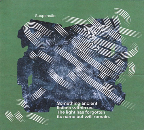 Suspensao: Something Ancient Listens Within Us. The Light Has Forgotten Its Name But Will Remain. (Creative Sources)