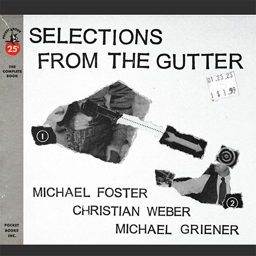 Foster, Michael / Christian Weber�/ Michael Griener: Selections from the Gutter (Relative Pitch)