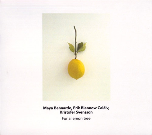 Bennardo, Maya / Erik Blennow Calalv / Kristofer Svensson : For A Lemon Tree (Another Timbre) Bennardo, Maya / Erik Blennow Calalv / Kristofer Svensson : For A Lemon Tree (Another Timbre)