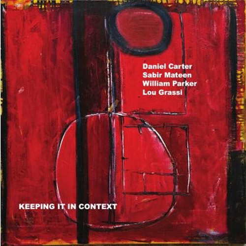Carter, Daniel / Sabir Mateen / William Parker / Lou Grassi: Keeping It In Context (NoBusiness) Carter, Daniel / Sabir Mateen / William Parker / Lou Grassi: Keeping It In Context (NoBusiness)