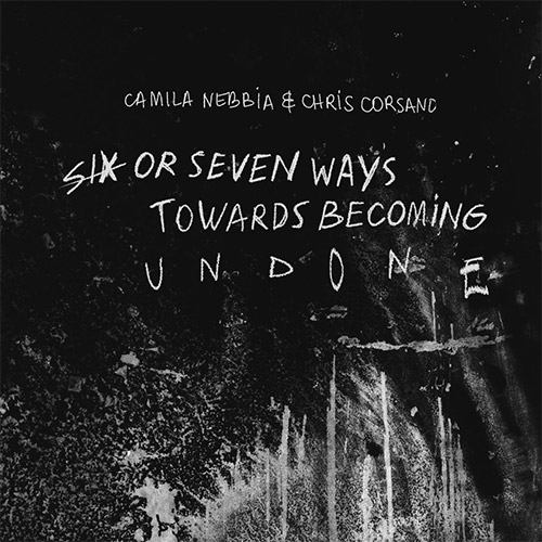 Nebbia, Camila / Chris Corsano: Six or Seven Ways Towards Becoming Undone (Relative Pitch) Nebbia, Camila / Chris Corsano: Six or Seven Ways Towards Becoming Undone (Relative Pitch)