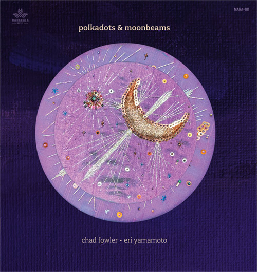 Fowler, Chad / Eri Yamamoto: Polkadots & Moonbeams (Mahakala Music) Fowler, Chad / Eri Yamamoto: Polkadots & Moonbeams (Mahakala Music)