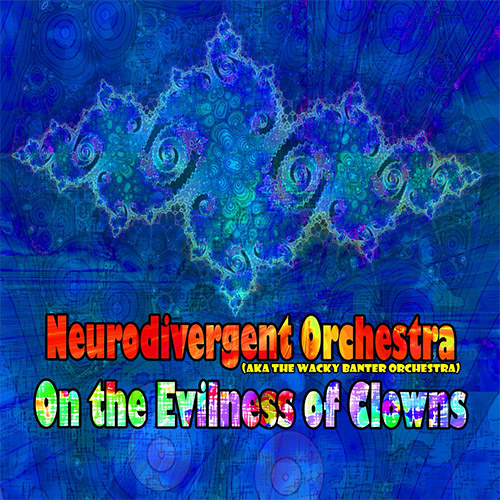 Neurodivergent Orchestra (aka The Wacky Banter Orchestra): On The Evilness Of Clowns (Evil Clown) Neurodivergent Orchestra (aka The Wacky Banter Orchestra): On The Evilness Of Clowns (Evil Clown)