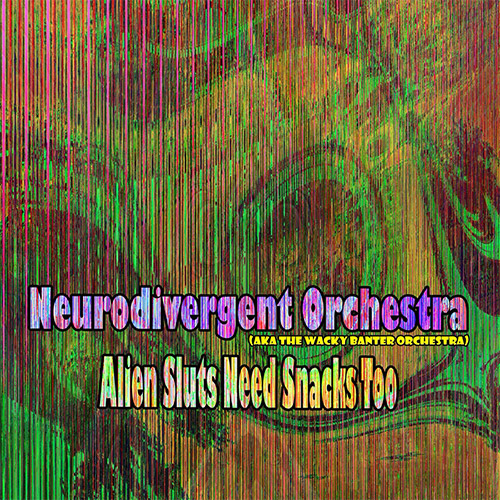 Neurodivergent Orchestra (aka The Wacky Banter Orchestra): Alien Sluts Need Snacks Too (Evil Clown) Neurodivergent Orchestra (aka The Wacky Banter Orchestra): Alien Sluts Need Snacks Too (Evil Clown)