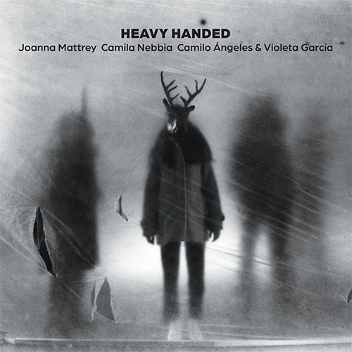 Mattrey, Joanna / Camila Nebbia / Camilo �ngeles / Violeta Garcia: Heavy Handed (Relative Pitch)