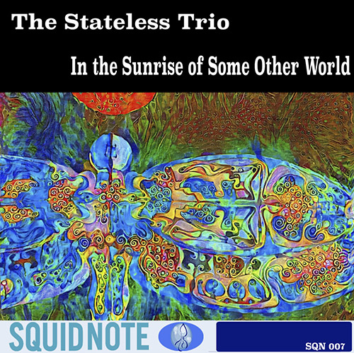 The Stateless Trio: In the Sunrise of Some Other World (Squid Note Records) The Stateless Trio: In the Sunrise of Some Other World (Squid Note Records)