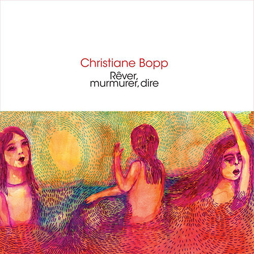 Bopp, Christiane: Rever, murmurer, dire [CD + DOWNLOAD] (Relative Pitch)