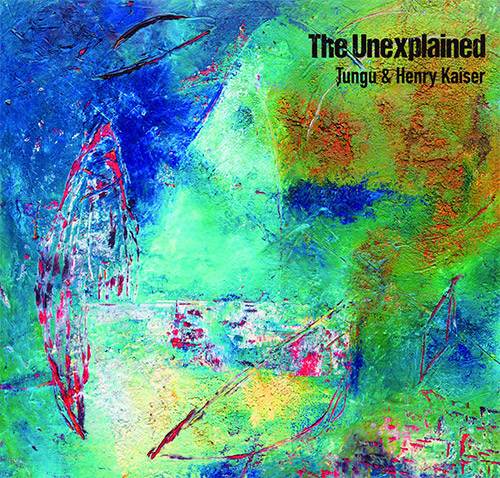 Tungu / Henry Kaiser : The Unexplained (Klanggalerie) Tungu / Henry Kaiser : The Unexplained (Klanggalerie)