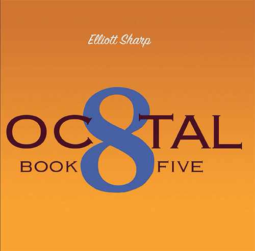 Sharp, Elliott: OCTAL: Book Five for 8-string guitarbass (zOaR Records) Sharp, Elliott: OCTAL: Book Five for 8-string guitarbass (zOaR Records)