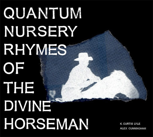 Lyle, K. Curtis / Alex Cunningham: Quantum Nursery Rhymes Of The Divine Horseman (Storm Cellar) Lyle, K. Curtis / Alex Cunningham: Quantum Nursery Rhymes Of The Divine Horseman (Storm Cellar)