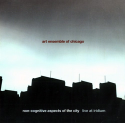 Art Ensemble of Chicago: Non-Cognitive Aspects of the City: Live at Iridium [2 CDs] (Pi Recordings)