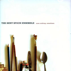 Bent Spoon Ensemble, The: none nothing, sometimes (Western Famine Recordings)