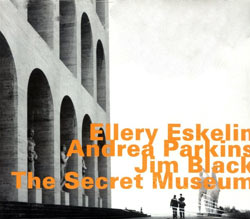 Eskelin, Ellery / Andrea Parkins / Jim Black: The Secret Museum