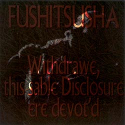 Fushitsusha: Withdrawe, this sable Disclosure ere devot'd (Les Disques Victo)