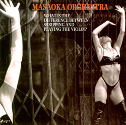 Masaoka Orchestra: What Is the Difference Between Stripping and Playing the Violin? (Les Disques Victo)