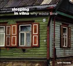 Sleeping in Vilna (Ladd / Robinson / Randall / Rothbrust): Why Waste Time (Ayler)