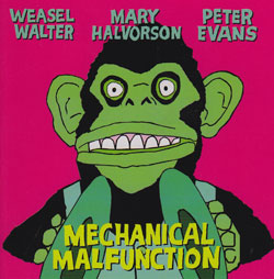 Weasel Walter / Mary Halvorson / Peter Evans: Mechanical Malfunction (Thirsty Ear)
