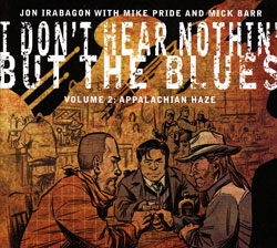 Irabagon, Jon with Mike Pride and Mick Barr: I Don't Hear Nothin' but the Blues - Volume 2: Appalachian Haze (Irabbagast Records)