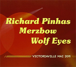 Pinhas / Merzbow / Wolf Eyes: Victoriaville May 2011 (Les Disques Victo)