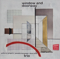 Gregorio, Guillermo / Pandelis Karayorgis / Steve Swell: Window and Doorway (Driff Records)