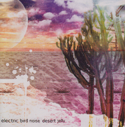 Electric Bird Noise: Desert Jelly