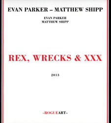 Parker, Evan / Matthew Shipp: Rex, Wrecks & XXX [2 CDs] (RogueArt)