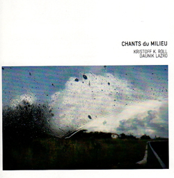 Kristoff K. Roll / Daunik Lazro: Chants du Milieu (Creative Sources)