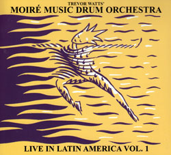 Watts, Trevor Moire Music Drum Orchestra: Live in Latin America vol. 1