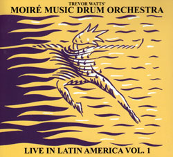 Trevor Watts' Moire Music Drum Orchestra: Live in Latin America Vol. 1 (FMR)