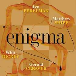 Perelman, Ivo / Matthew Shipp / Whit Dickey / Gerald Cleaver: Enigma