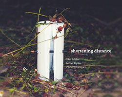 Butcher, John / Leonel Kaplan / Christof Kurzmann: Shortening Distance
