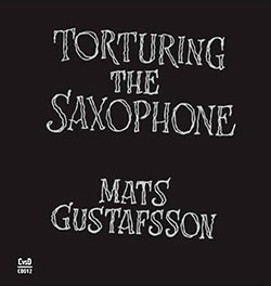 Gustafsson, Mats: Torturing the Saxophone