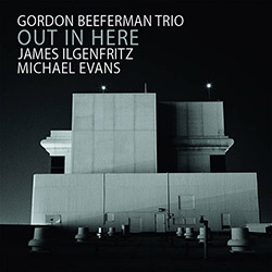Beeferman, Gordon Trio (w/ James Ilgenfritz, Michael Evans): Out In Here