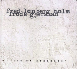 Lonberg-Holm, Fred / Frode Gjerstad: Life On Sandpaper (FMR)