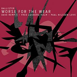 Ballister (Rempis / Lonberg-Holm / Nilssen-Love): Worse For The Wear (Aerophonic) Ballister (Rempis / Lonberg-Holm / Nilssen-Love): Worse For The Wear (Aerophonic)