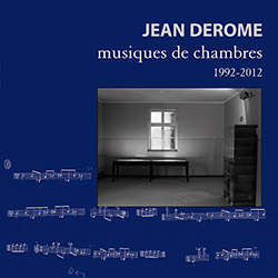 Derome, Jean: Chamber Music 1992-2012