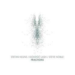Keune, Stefan / Dominic Lash / Steve Noble: Fractions [VINYL] (NoBusiness)