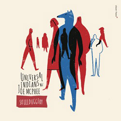 Universal Indians with Joe McPhee: Skullduggery (Clean Feed)